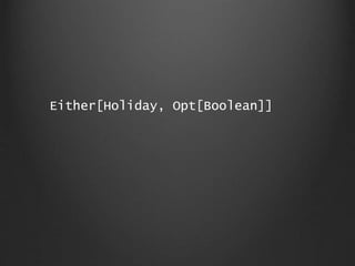 Either[Holiday, Opt[Boolean]]
 