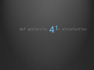 def getTurtle: () => NinjaTurtles
41
 