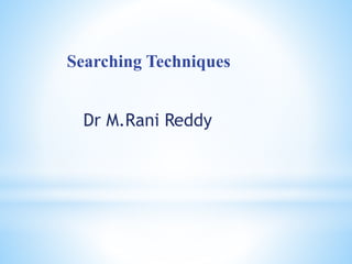 Searching Techniques
Dr M.Rani Reddy
 