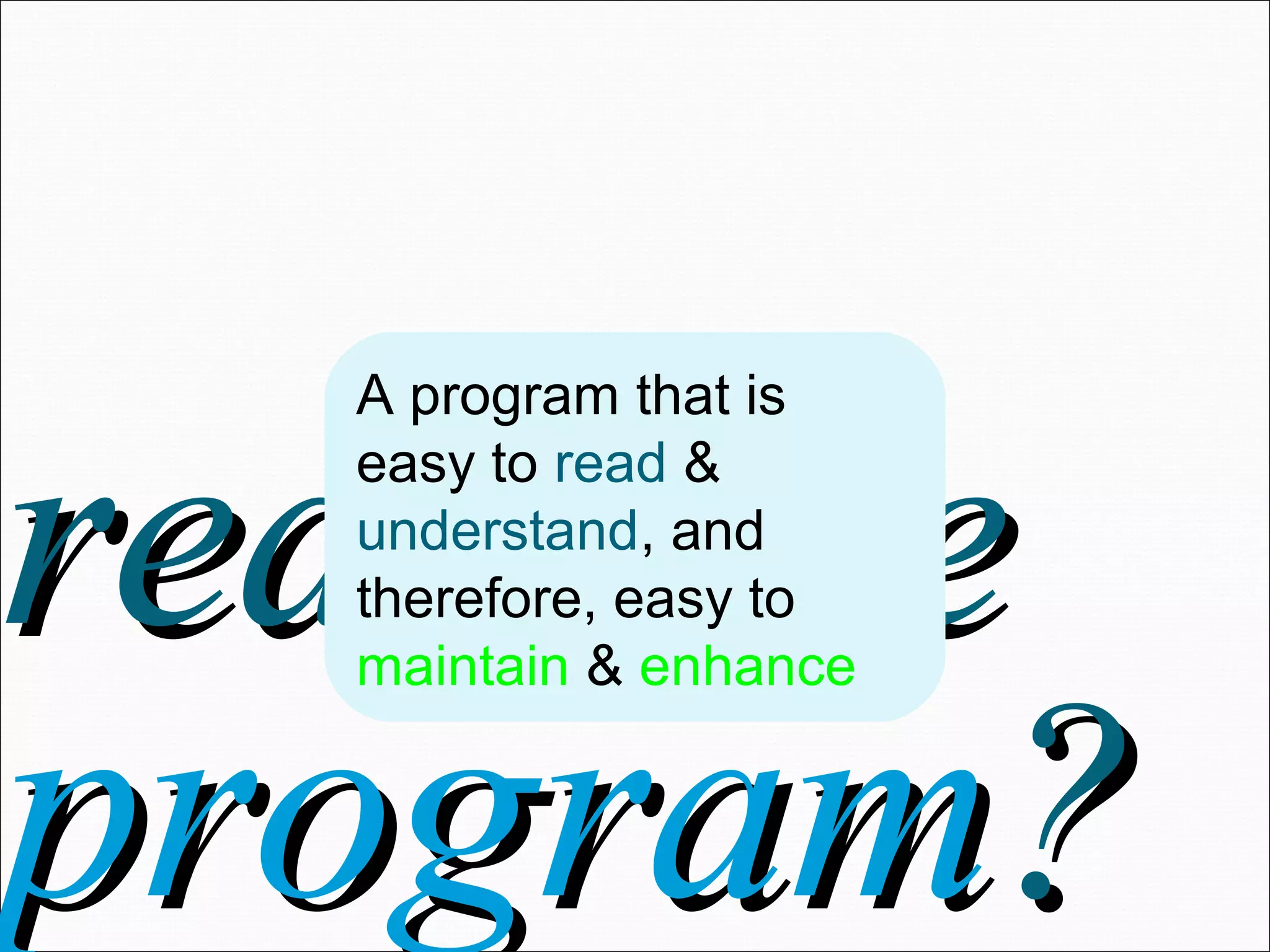 readablereadable programprogram?? A program that is easy to read & understand, and therefore, easy to maintain & enhance 