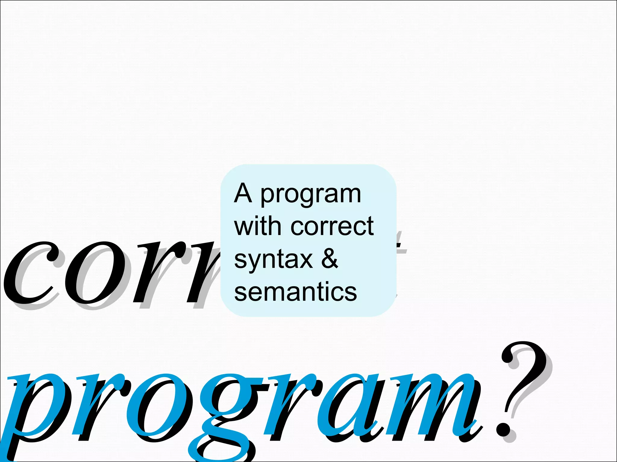 correctcorrect programprogram?? A program with correct syntax & semantics 