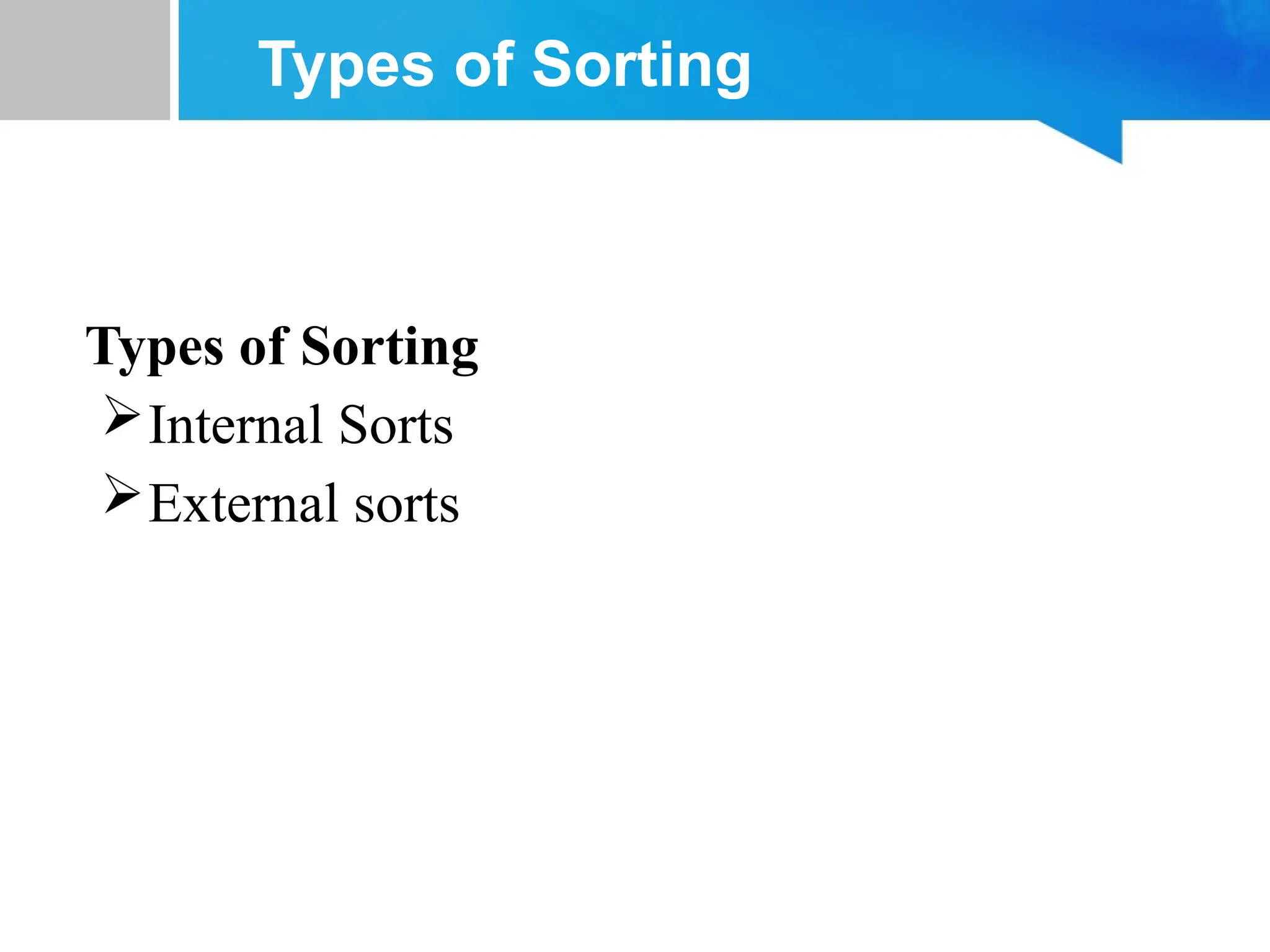 Types of Sorting
Types of Sorting
Internal Sorts
External sorts
 