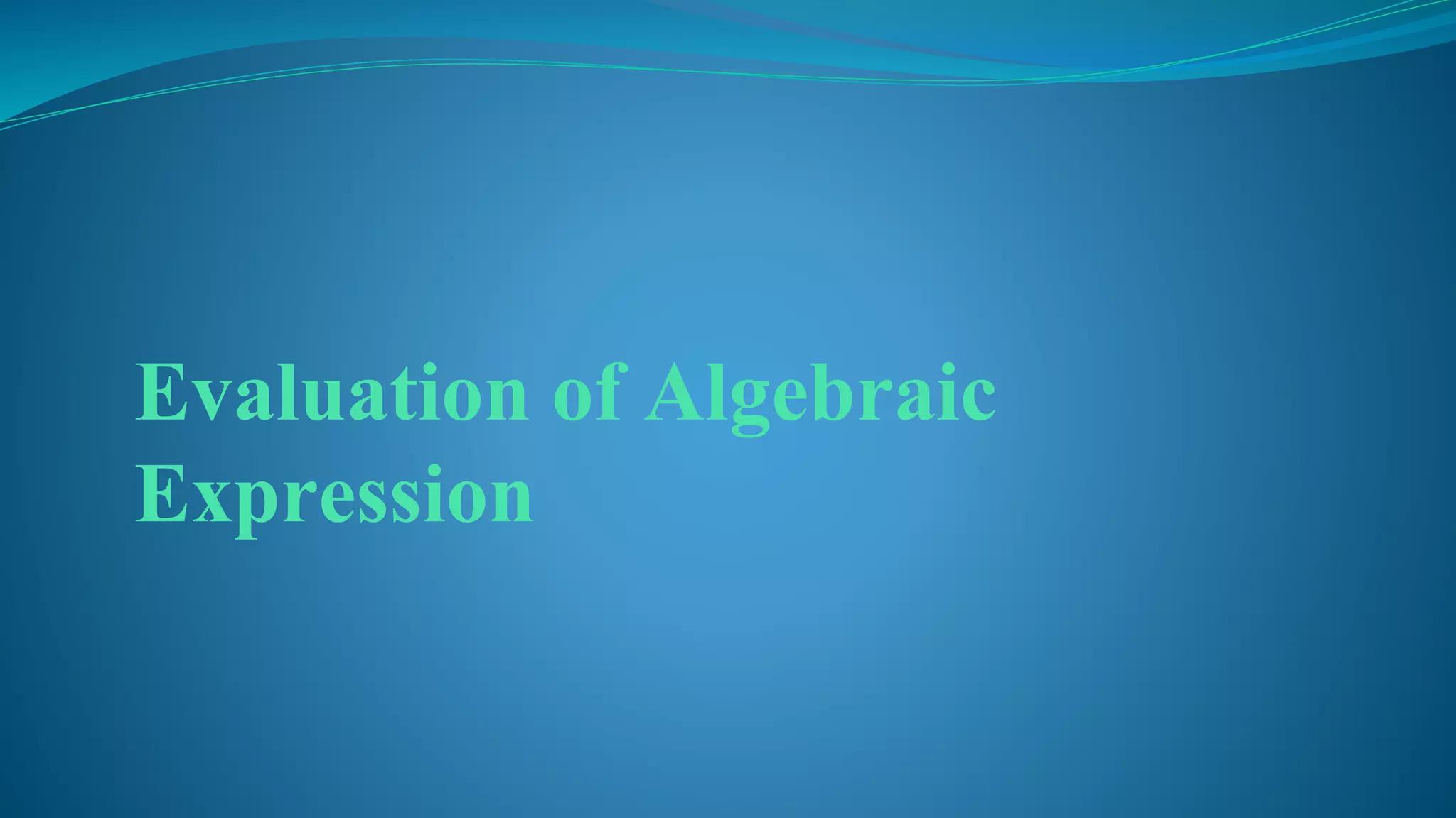 Evaluation of Algebraic
Expression
 