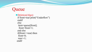⚫Deletion(Algo):
if front>rear print(“Underflow”)
endif
else
item=queue[front];
front=front+1;
end else
if(front==rear) then
front=0;
rear=-1;
endif
Queue
 
