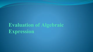 Evaluation of Algebraic
Expression
 