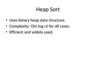 Heap Sort
• Uses binary heap data structure.
• Complexity: O(n log n) for all cases.
• Efficient and widely used.
 