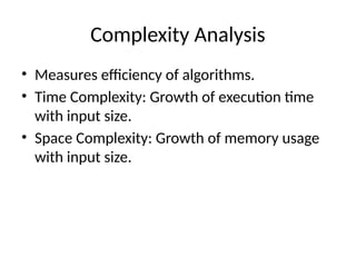 Complexity Analysis
• Measures efficiency of algorithms.
• Time Complexity: Growth of execution time
with input size.
• Space Complexity: Growth of memory usage
with input size.
 