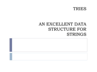 TRIES
AN EXCELLENT DATA
STRUCTURE FOR
STRINGS
 
