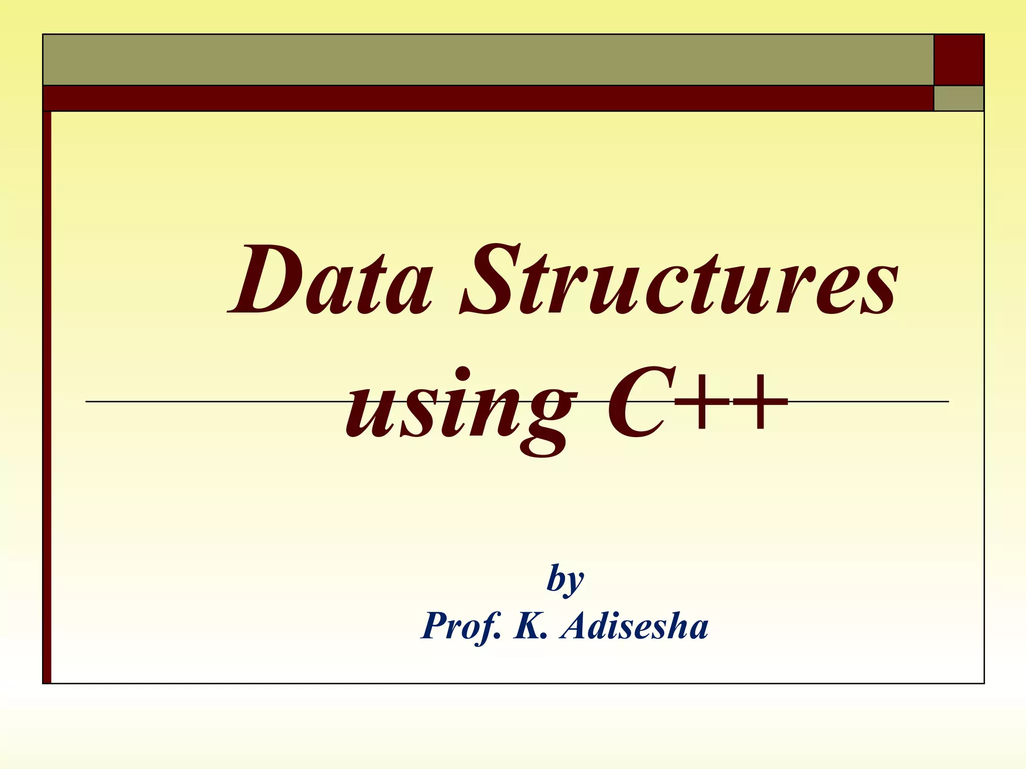 Data Structures
using C++
by
Prof. K. Adisesha
 