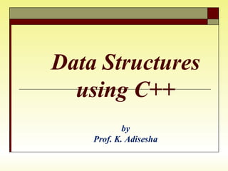 Data Structures
using C++
by
Prof. K. Adisesha
 