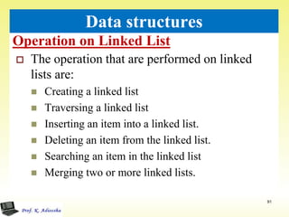 Operation on Linked List
91
Data structures
 The operation that are performed on linked
lists are:
 Creating a linked list
 Traversing a linked list
 Inserting an item into a linked list.
 Deleting an item from the linked list.
 Searching an item in the linked list
 Merging two or more linked lists.
 