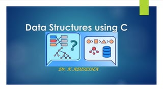 Data Structures using C
Dr. K ADISESHA
 