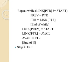 Repeat while (LINK[PTR] != START)
PREV = PTR
PTR = LINK[PTR]
[End of while]
LINK[PREV] = START
LINK[PTR] = AVAIL
AVAIL = PTR
[End of if]
 Step 4: Exit
 
