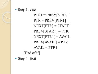  Step 3: else
PTR1 = PREV[START]
PTR = PREV[PTR1]
NEXT[PTR] = START
PREV[START] = PTR
NEXT[PTR1] = AVAIL
PREV[AVAIL] = PTR1
AVAIL = PTR1
[End of if]
 Step 4: Exit
 