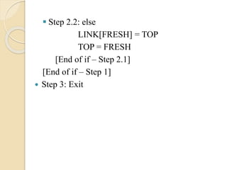  Step 2.2: else
LINK[FRESH] = TOP
TOP = FRESH
[End of if – Step 2.1]
[End of if – Step 1]
 Step 3: Exit
 