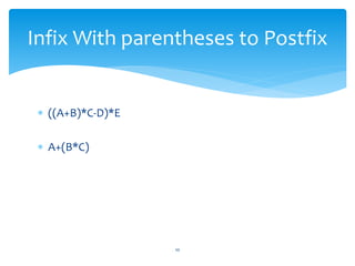  ((A+B)*C-D)*E
 A+(B*C)
10
Infix With parentheses to Postfix
 
