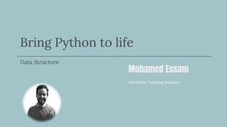 Mohamed Essam
Univerisity Teaching Assistant
Bring Python to life
Data Structure
 