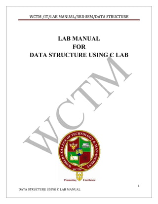 WCTM /IT/LAB MANUAL/3RD SEM/DATA STRUCTURE

LAB MANUAL
FOR
DATA STRUCTURE USING C LAB

1
DATA STRUCTURE USING C LAB MANUAL

 