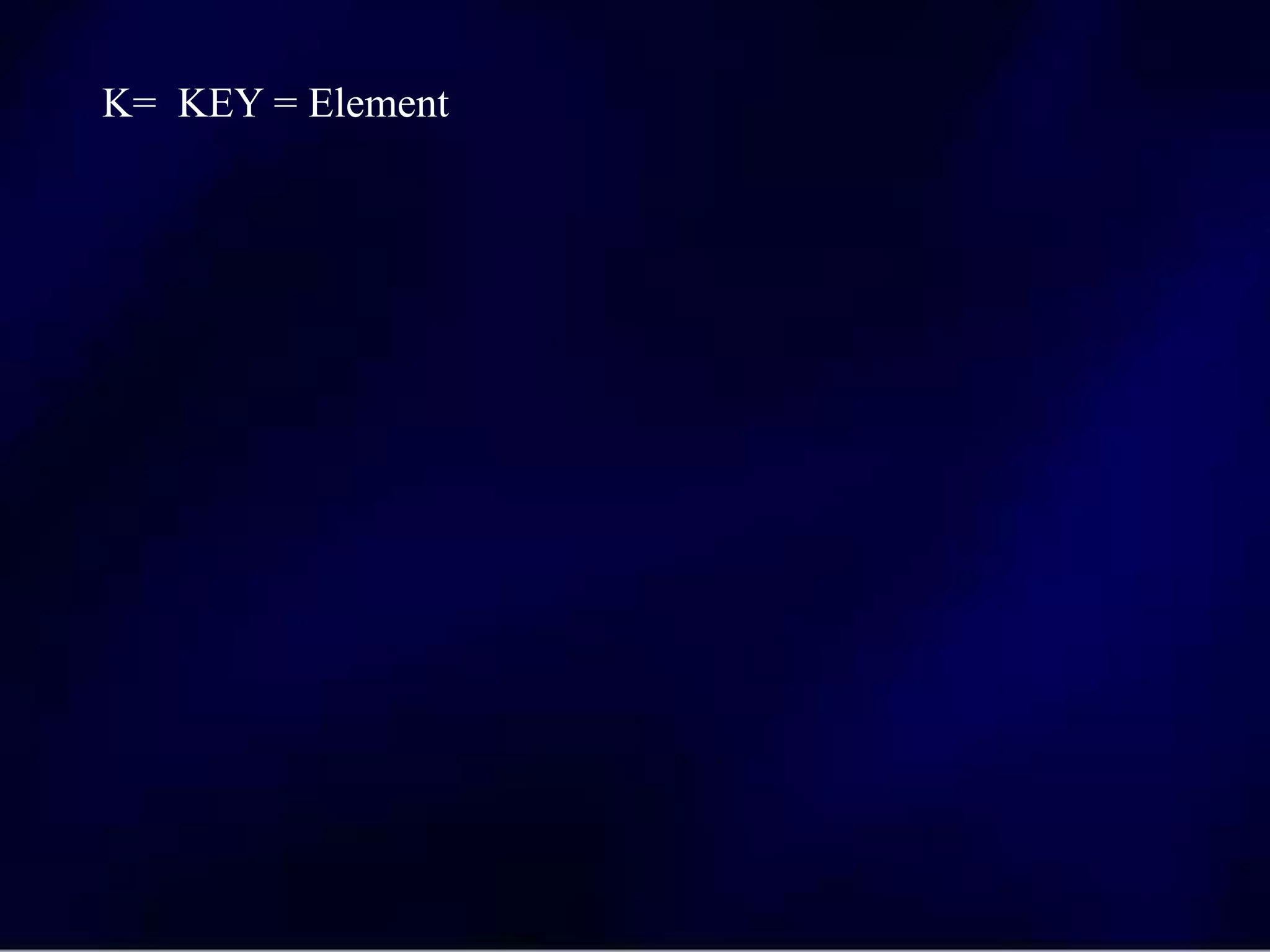 K= KEY = Element
 