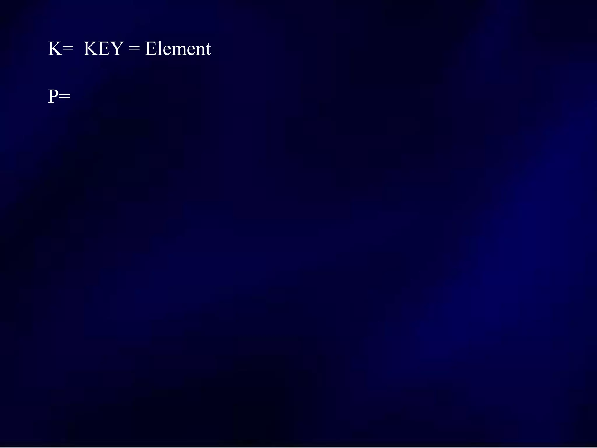 K= KEY = Element
P=
 