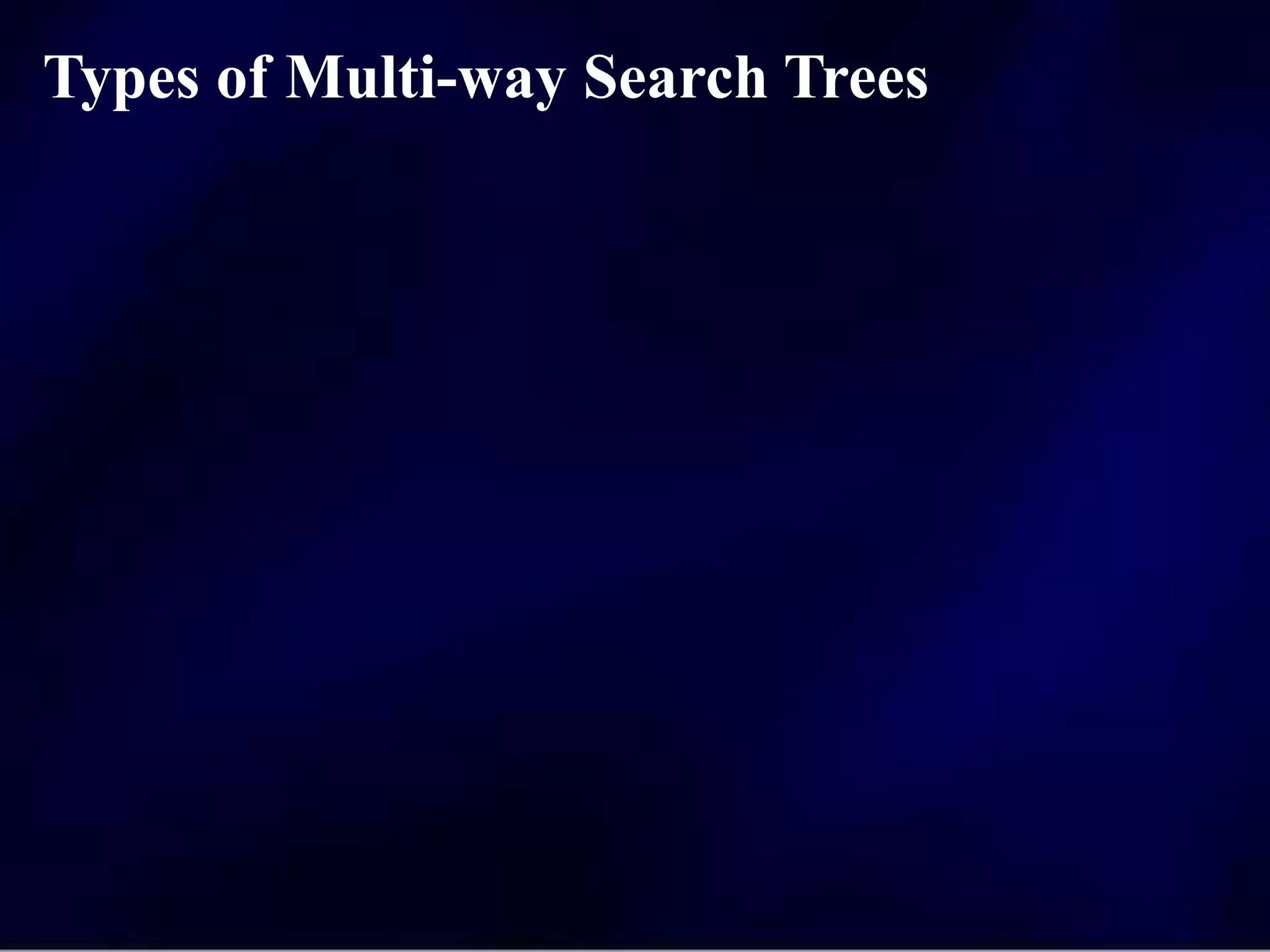 Types of Multi-way Search Trees
 