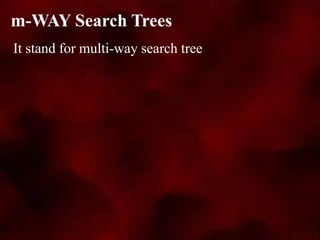 It stand for multi-way search tree
m-WAY Search Trees
 