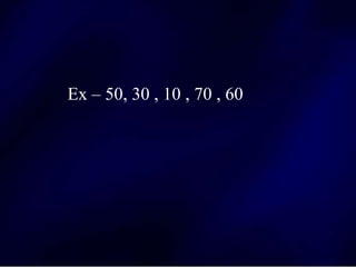 Ex – 50, 30 , 10 , 70 , 60
 