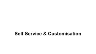 Self Service & Customisation
 
