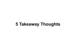 5 Takeaway Thoughts
 