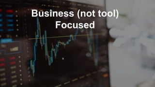 Business (not tool)
Focused
 