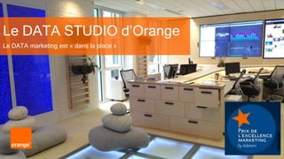 1 Orange Restricted
Le DATA marketing est « dans la place »
Le DATA STUDIO d’Orange
 