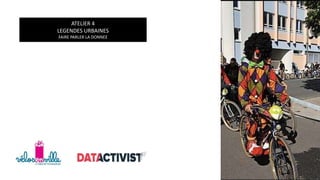DATA ATELIER 4
LEGENDES URBAINES
FAIRE PARLER LA DONNEE
 