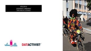 DATA ATELIER 4
LEGENDES URBAINES
FAIRE PARLER LA DONNEE
 
