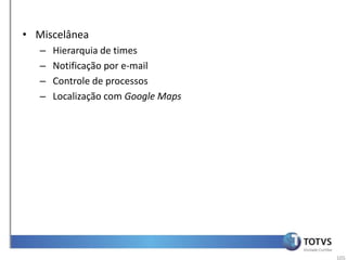 • Miscelânea
   –   Hierarquia de times
   –   Notificação por e-mail
   –   Controle de processos
   –   Localização com Google Maps




                                     105
 