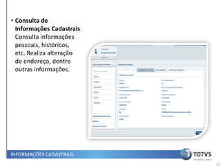 • Consulta de
  Informações Cadastrais
  Consulta informações
  pessoais, históricos,
  etc. Realiza alteração
  de endereço, dentre
  outras informações.




INFORMAÇÕES CADASTRAIS     Papel Colaborador


                                               47
 