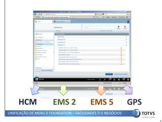 HCM               EMS 2              EMS 5               GPS
UNIFICAÇÃO DE MENU E FOUNDATION – FACILIDADES TI E NEGÓCIOS
                                                                    9
 