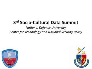3rd Socio-Cultural Data Summit
            National Defense University
Center for Technology and National Security Policy
 