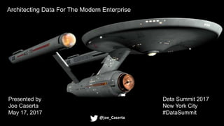 @joe_Caserta#DataSummit
@joe_Caserta
Architecting Data For The Modern Enterprise
Presented by
Joe Caserta
May 17, 2017
Data Summit 2017
New York City
#DataSummit
 