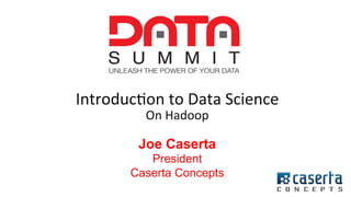 @joe_Caserta#DataSummit
Introduction to Data Science
On Hadoop
Joe Caserta
President
Caserta Concepts
 