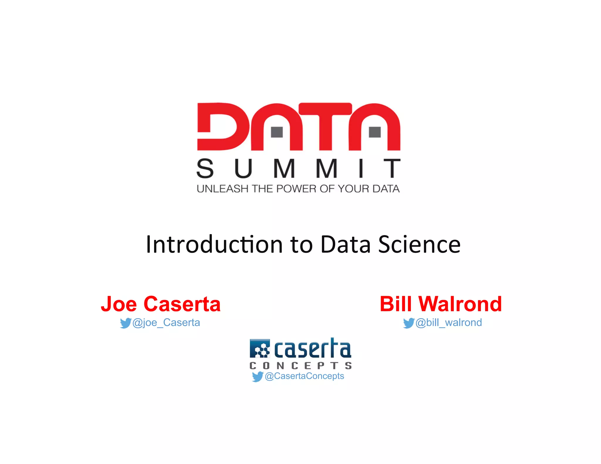 @CasertaConcepts#DataSummit
Introduction to Data Science
Joe Caserta Bill Walrond
@joe_Caserta @bill_walrond
@CasertaConcepts
 