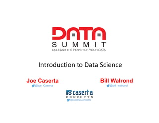 @CasertaConcepts#DataSummit
Introduction to Data Science
Joe Caserta Bill Walrond
@joe_Caserta @bill_walrond
@CasertaConcepts
 