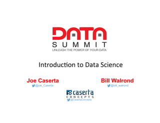 @CasertaConcepts#DataSummit
Introduction to Data Science
Joe Caserta Bill Walrond
@joe_Caserta @bill_walrond
@CasertaConcepts
 