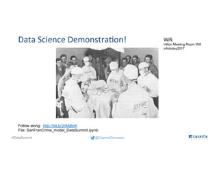 @CasertaConcepts#DataSummit
Data Science Demonstration!
Follow along: http://bit.ly/2r9ABcK
File: SanFranCrime_model_DataS...