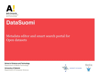 DataSuomi

 Metadata editor and smart search portal for 
 Open datasets




School of Science and Technology
Department of Media Technology
University of Helsinki
Department of Computer Science
 