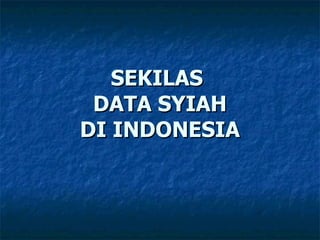 SEKILAS  DATA SYIAH DI INDONESIA 