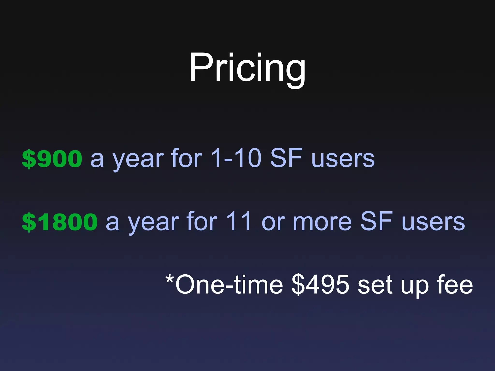 Pricing $900  a year for 1-10 SF users $1800  a year for 11 or more SF users *One-time $495 set up fee 