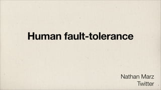 Human fault-tolerance


                  Nathan Marz
                       Twitter   1
 
