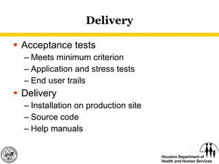 Delivery Acceptance tests Meets minimum criterion Application and stress tests End user trails Delivery Installation on production site Source code Help manuals  