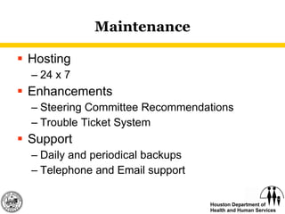 Maintenance Hosting 24 x 7 Enhancements Steering Committee Recommendations Trouble Ticket System Support Daily and periodical backups Telephone and Email support 