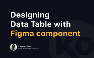 Figma component
Designing 

Data Table with 

Kingsley Omin
 
